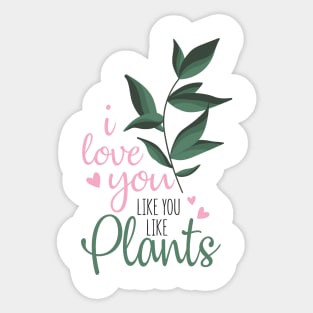 i love you like you love plants Sticker